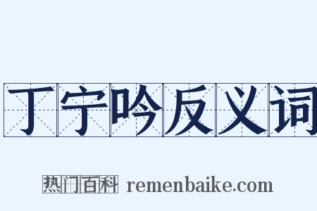 丁宁吟反义词是什么意思的图片